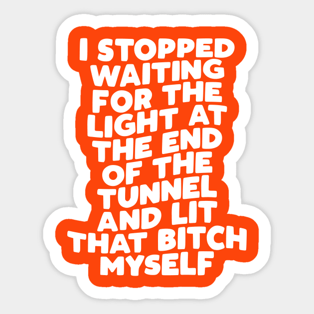 I Stopped Waiting for the Light at the End of the Tunnel and Lit That Bitch Myself in Orange and White Sticker by MotivatedType